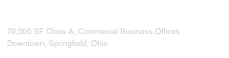 Commerce Pointe

70,000 SF Class A, Commecial Business Offices
Downtown, Springfield, Ohio