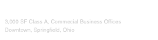 Wren Hill

3,000 SF Class A, Commecial Business Offices
Downtown, Springfield, Ohio